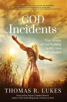 Full Download God Incidents: True Stories of God Working in the Lives of Catholics - Thomas R Lukes | PDF