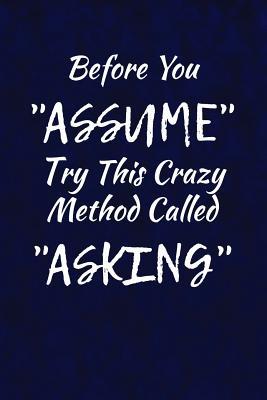 Download Before You Assume, Try This Crazy Method Called Asking: Funny Sarcastic Writing Journal Lined, Diary, Notebook for Men & Women -  file in ePub