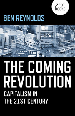 Read Online The Coming Revolution: Capitalism in the 21st Century - Ben Reynolds | PDF