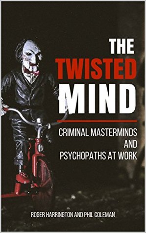 Full Download THE TWISTED MIND: Criminal Masterminds and Psychopaths at Work - 2 Books in 1 - Roger Harrington file in PDF