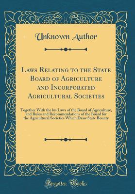 Read Laws Relating to the State Board of Agriculture and Incorporated Agricultural Societies: Together with the By-Laws of the Board of Agriculture, and Rules and Recommendations of the Board for the Agricultural Societies Which Draw State Bounty - Unknown | PDF