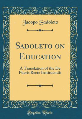 Full Download Sadoleto on Education: A Translation of the de Pueris Recte Instituendis (Classic Reprint) - Jacopo Sadoleto | ePub