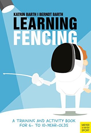 Read Online Learning Fencing: A Training and Activity Book for 6- to 10- Year-Olds - Berndt Barth file in PDF
