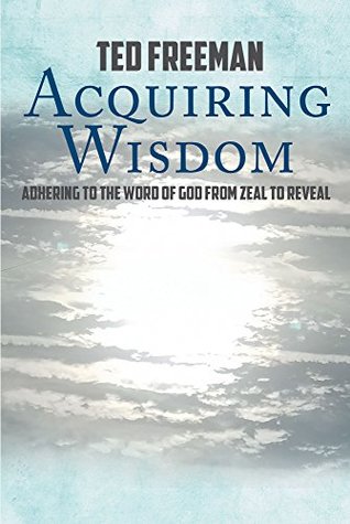 Download Acquiring Wisdom: Adhering to the Word of God from zeal to reveal - Ted Freeman | ePub