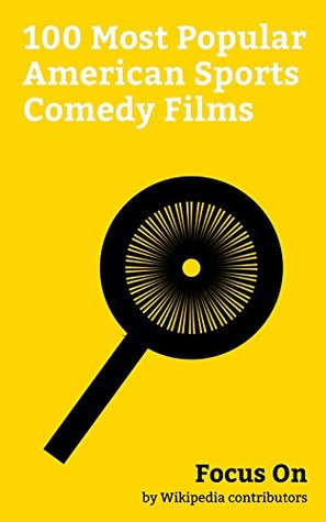 Download Focus On: 100 Most Popular American Sports Comedy Films: Cars (film), Jerry Maguire, Everybody Wants Some!! (film), Space Jam, Cool Runnings, Goon: Last  Longest Yard (2005 film), Caddyshack, etc. - Wikipedia contributors file in PDF