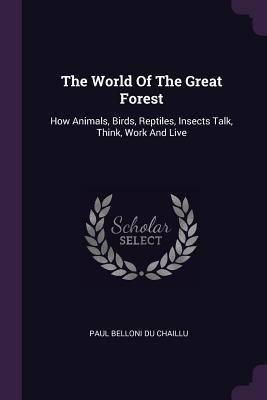 Download The World of the Great Forest: How Animals, Birds, Reptiles, Insects Talk, Think, Work and Live - Paul Belloni du Chaillu file in PDF