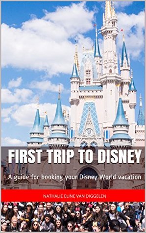 Read Online First trip to Disney: Guide for booking your best Disney World vacation - Nathalie Eline van Diggelen file in PDF