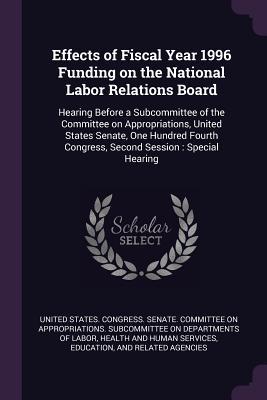 Download Effects of Fiscal Year 1996 Funding on the National Labor Relations Board: Hearing Before a Subcommittee of the Committee on Appropriations, United States Senate, One Hundred Fourth Congress, Second Session: Special Hearing - U.S. Congress file in ePub