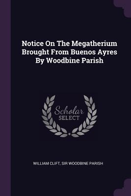 Read Notice on the Megatherium Brought from Buenos Ayres by Woodbine Parish - William Clift | PDF