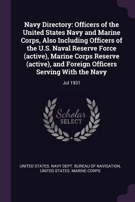 Full Download Navy Directory: Officers of the United States Navy and Marine Corps, Also Including Officers of the U.S. Naval Reserve Force (Active), Marine Corps Reserve (Active), and Foreign Officers Serving with the Navy: Jul 1931 - United States Navy Dept Bureau of Navi file in ePub