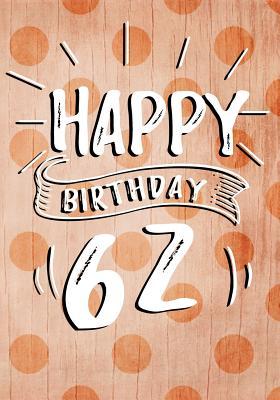 Read Happy Birthday 62: Birthday Books for Women, Birthday Journal Notebook for 62 Year Old for Journaling & Doodling, 7 X 10, (Birthday Keepsake Book) -  file in PDF