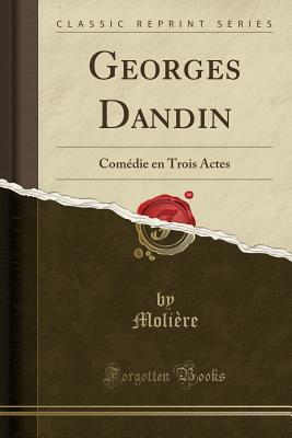 Read Georges Dandin: Com�die En Trois Actes (Classic Reprint) - Molière | ePub