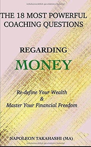 Full Download The 18 Most Powerful Coaching Questions Regarding Money: Re-define Your Wealth & Master Your Financial Freedom - Napoleon Takahashi | PDF