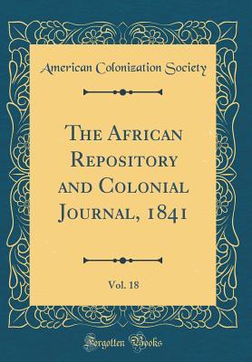 Read Online The African Repository and Colonial Journal, 1841, Vol. 18 (Classic Reprint) - American Colonization Society | ePub