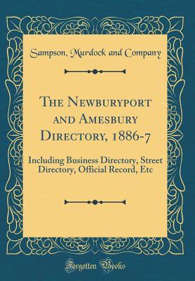Download The Newburyport and Amesbury Directory, 1886-7: Including Business Directory, Street Directory, Official Record, Etc (Classic Reprint) - Sampson Murdock and Company file in PDF