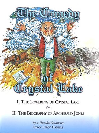 Read Online The Comedy of Crystal Lake: The Lowering of Crystal Lake & The Biography of Archibald Jones - Stacy Leroy Daniels | ePub