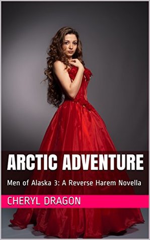 Download Arctic Adventure: Men of Alaska 3: A Reverse Harem Novella - Cheryl Dragon | ePub