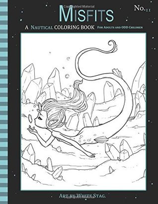 Read Misfits A Nautical Coloring Book for Adults and Odd Children: Featuring Mermaids, Pirates, Ghost Ships,and Sailors: Volume 11 (Misfits A Coloring Book for Adults and Odd Children) - White Stag | PDF