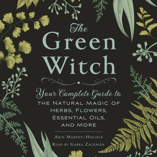 Read The Green Witch: Your Complete Guide to the Natural Magic of Herbs, Flowers, Essential Oils, and More - Arin Murphy-Hiscock file in PDF