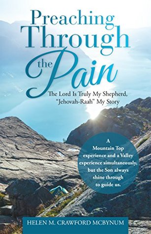 Full Download Preaching Through the Pain: The Lord Is Truly My Shepherd, “Jehovah-Raah” My Story - Helen M. Crawford McBynum file in PDF