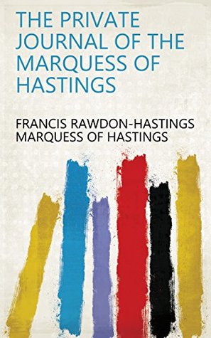 Read The Private Journal of the Marquess of Hastings - Francis Rawdon-Hastings | PDF