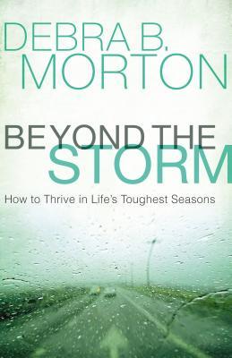 Read Beyond the Storm: How to Thrive in Life's Toughest Seasons - Debra B. Morton | ePub