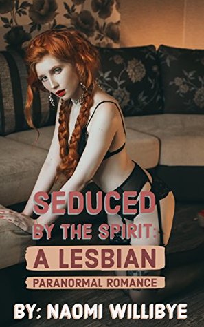 Download Seduced by the Spirit: A Lesbian Paranormal Romance - Naomi Willibye | PDF