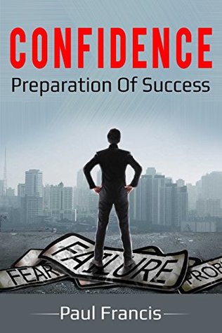 Read Online Confidence: Preparation of success: Take action to achieve your dreams & goals - Paul Francis | ePub