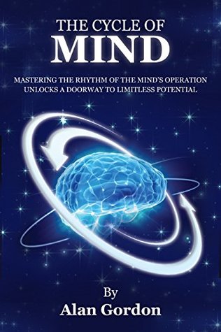 Read The Cycle of Mind: Mastering the Rhythm of the Mind’s Operation Unlocks a Doorway to Limitless Potential - Alan Gordon file in PDF
