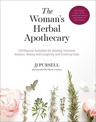 Read The Woman's Herbal Apothecary: 200 Natural Remedies for Healing, Hormone Balance, Beauty and Longevity, and Creating Calm - J.J. Pursell | PDF