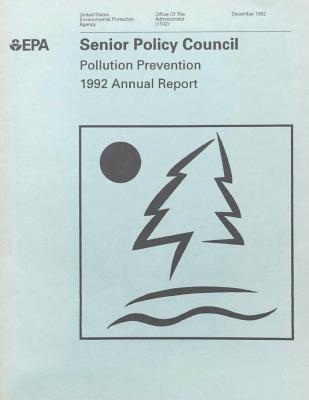 Read Online Senior Policy Council: Pollution Prevention 1992 Annual Report - U.S. Environmental Protection Agency file in ePub