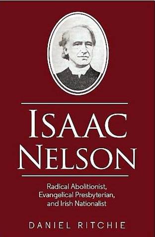Read Isaac Nelson: Radical Abolitionist, Evangelical Presbyterian, and Irish Nationalist - Daniel Ritchie | ePub