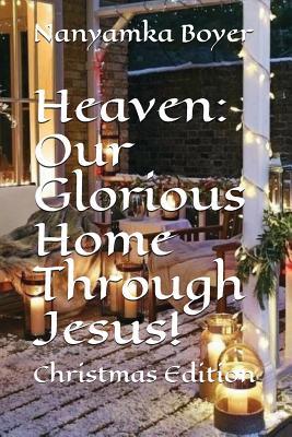 Download Heaven: Our Glorious Home Through Jesus!: (Christmas Edition) - Troy J. Boyer file in PDF