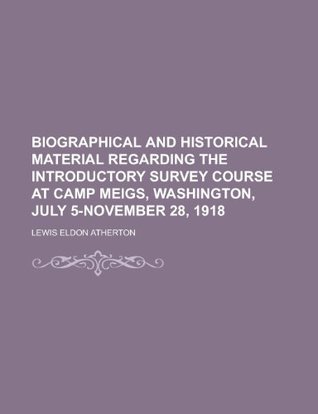 Read Biographical and historical material regarding the Introductory survey course at Camp Meigs, Washington, July 5-November 28, 1918 - Lewis Eldon Atherton file in PDF