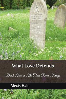 Download What Love Defends: Book Two in the Clear River Trilogy - Alexis Hale file in PDF