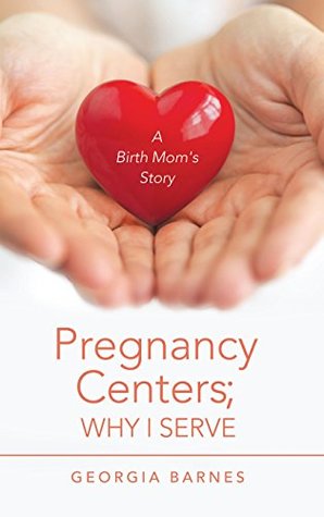 Full Download Pregnancy Centers; Why I Serve: A Birth Mom’S Story - Georgia Barnes | PDF