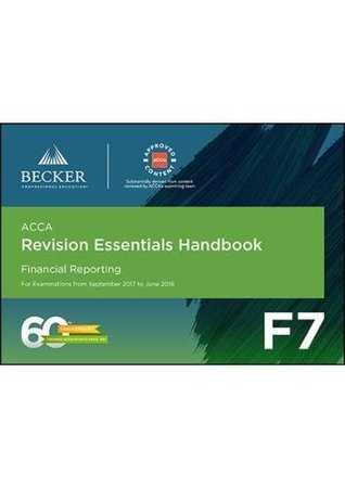 Download ACCA Approved - F7 Financial Reporting (September 2017 to June 2018 Exams): Revision Essentials Handbook - Becker Professional Education | ePub