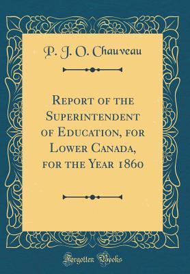 Full Download Report of the Superintendent of Education, for Lower Canada, for the Year 1860 (Classic Reprint) - P J O Chauveau | PDF