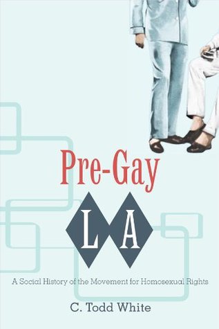 Download Pre-Gay L.A.: A Social History of the Movement for Homosexual Rights - C. Todd White file in ePub