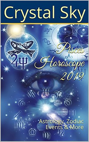 Read Pisces Horoscope 2019: Astrology, Zodiac Events & More (2019 Horoscopes Book 12) - Crystal Sky | ePub