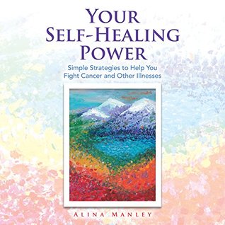 Read Online Your Self-Healing Power: Simple Strategies to Help You Fight Cancer and Other Illnesses - Alina Manley file in ePub