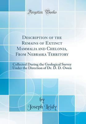 Full Download Description of the Remains of Extinct Mammalia and Chelonia, from Nebraska Territory: Collected During the Geological Survey Under the Direction of Dr. D. D. Owen (Classic Reprint) - Joseph Leidy file in PDF