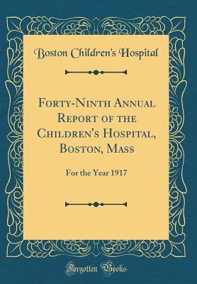 Full Download Forty-Ninth Annual Report of the Children's Hospital, Boston, Mass: For the Year 1917 (Classic Reprint) - Boston Children Hospital file in PDF