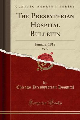 Full Download The Presbyterian Hospital Bulletin, Vol. 34: January, 1918 (Classic Reprint) - Chicago Presbyterian Hospital file in ePub