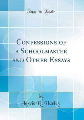 Read Confessions of a Schoolmaster and Other Essays (Classic Reprint) - Lewis R. Harley file in PDF