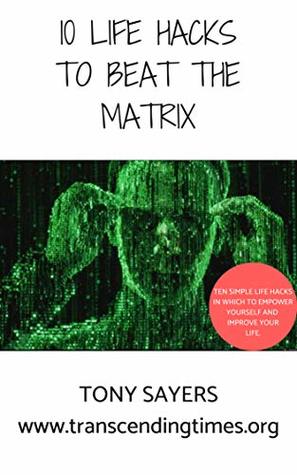 Read Ten Life Hacks To Beat The Matrix: Ten Simple Life Hacks In How To Be Healthy, How To Be Yourself, And To Improve Your Life. - Tony Sayers file in ePub