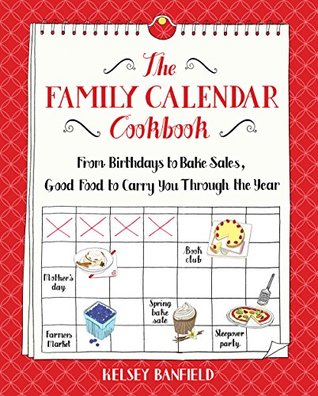 Read The Family Calendar Cookbook: From Birthdays to Bake Sales, Good Food to Carry You Through the Year - Kelsey Banfield file in ePub
