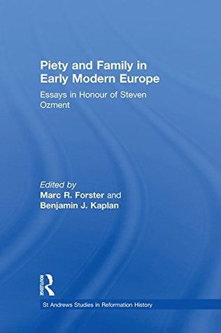 Full Download Piety and Family in Early Modern Europe: Essays in Honour of Steven Ozment (St Andrews Studies in Reformation History) - Marc R. Forster | PDF