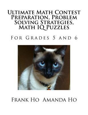 Download Ultimate Math Contest Preparation, Problem Solving Strategies, Math IQ Puzzles: For Grades 5 and 6 - Frank Ho | PDF