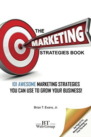 Download The Marketing Strategies Book: 101 Awesome Marketing Strategies You Can Use To Grow Your Business - Brian T. Evans Jr. file in PDF